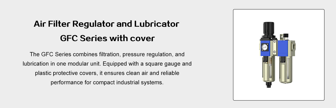 Air Filter Regulator and Lubricator GFC Series with cover